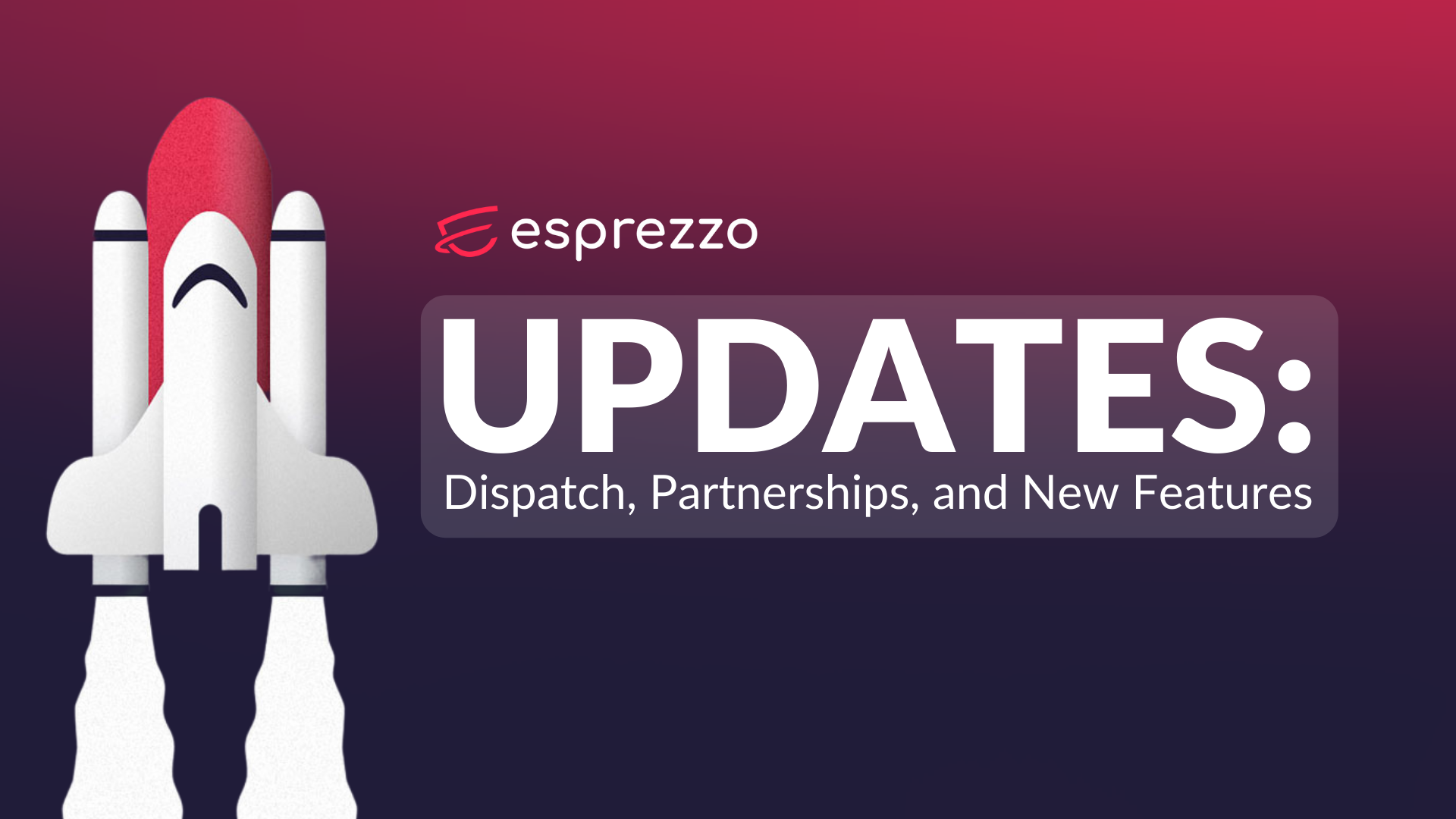 graphic showing a rocket with the Esprezzo logo and text reading "Updates: Dispatch, partnerships and new features"